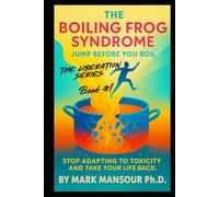 The Boiling Frog Syndrome Jump Before You Boil: Stop Adapting to Toxicity and Take Your Life Back