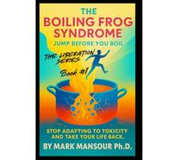 The Boiling Frog Syndrome Jump Before You Boil: Stop Adapting to Toxicity and Take Your Life Back