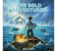 The Bold Adventurer: A Heartwarming Children’s Story About Courage, Curiosity, and the True Meaning of Treasure Suitable for ages 5-9: An Illustrated ... Kids the Real Value of Bravery and Wisdom
