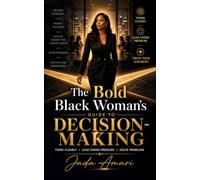 The Bold Black Woman's Guide to Decision-Making: Master Critical Thinking, Problem-Solving, and Confident Leadership in a Fast-Paced World