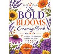 The Bold Blooms Coloring Book: 75 Floral Designs to Color and Relax