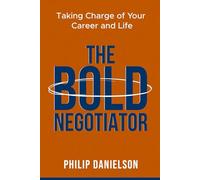 The Bold Negotiator: Taking Charge of Your Career and LIfe