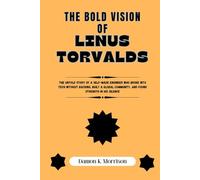 The Bold Vision Of Linus Torvalds: The untold story of a self-made engineer who broke into tech without backing, built a global community, and found strength in his silence
