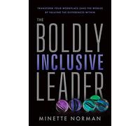The Boldly Inclusive Leader: Transform Your Workplace and the World by Valuing the Differences Within