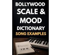 The Bollywood Scale & Mood Dictionary: Find the Right Scale for Any Mood - With Real Song Examples