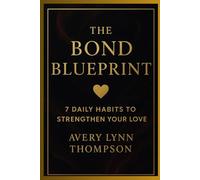The Bond Blueprint: 7 Habits To Strengthen Your Love