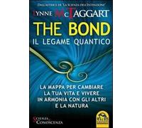 The bond, il legame quantico. La mappa per cambiare la tua vita e vivere in armonia con gli altri e la natura