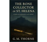 THE BONE COLLECTOR OF ST. HELENA: A Novel of Napoleon’s Last Secret