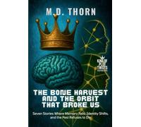 The Bone Harvest and the Orbit That Broke Us: Seven Stories Where Memory Fails, Identity Shifts, and the Past Refuses to Die: 10