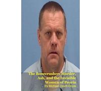 The Bonecrusher: Murder, Ash, and the Invisible Women of Peoria