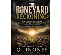 The Boneyard Reckoning: Healing the Soul After Relational Devastation: Pride, Power, and the Restoration of the Heart