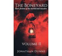 The Boneyard: Short fictions of the morbid and macabre: The Boneyard Series: Vol 2