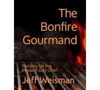 The Bonfire Gourmand: Recipes for the Modern-Day Chef