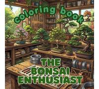 The Bonsai Enthusiast: A Premium Adult Coloring Book Featuring Elegant Bonsai Trees, Traditional Techniques, Serene Gardens, and the Timeless Art of Bonsai