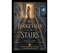 The Boogeyman On the Stairs: A Story About Fear, Courage, and Finding Your Voice