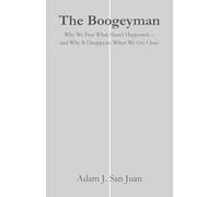 The Boogeyman: Why We Fear What Hasn't Happened-and Why It Disappears When We Get Close