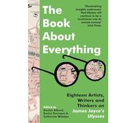 The Book About Everything: Eighteen Artists, Writers and Thinkers on James Joyce's Ulysses