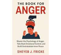 The Book For Anger: Master the Psychology of Anger, Take Back Emotional Control, and Build Unshakable Inner Peace
