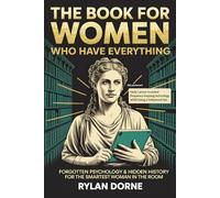 The Book for Women Who Have Everything: A Unique fact Gift for Her: Forgotten Psychology & Hidden History for the Smartest Woman in the Room