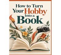 The Book Inside Your Hobby: A Simp[le Guide to Writing What You Know and Love