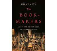The Book-Makers: A History of the Book in Eighteen Lives by Smyth, Adam