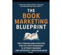 The Book Marketing Blueprint: Top 5 Proven and Effective Step-by-Step Strategies to Attract Readers And Skyrocket Your Book Sales