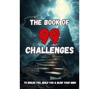 The Book of 99 Challenges : To Break You, Build You & Blow Your Mind: A Self-Transformation Journey Through Chaos, Pain, and Power