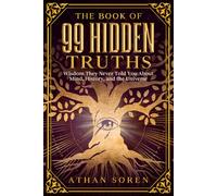 The Book of 99 Hidden Truths: Wisdom They Never Told You About Mind, History, and the Universe