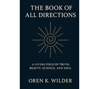 The Book of All Directions: A Living Field of Truth, Beauty, Science, and Soul