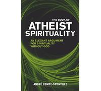 The Book of Atheist Spirituality: An Elegant Argument For Spirituality Without God