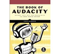 The Book of Audacity: Record, Edit, Mix, and Master With the Free Audio Editor