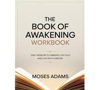 The Book Of Awakening Workbook: Daily Wisdom to Embrace Life Fully and Live with Purpose