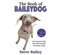 The Book of Baileydog: For anyone who has ever owned or loved a dog