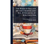 The Book of Ballads [By Sir T. Martin and W.E. Aytoun] Ed. by Bon Gaultier