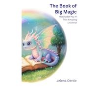 THE BOOK OF BIG MAGIC: How to Be You in This Amazing Universe