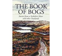 The Book of Bogs : Stories from a Yorkshire Moor and other Peatlands