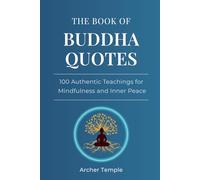 The Book of Buddha Quotes: 100 Authentic Teachings for Mindfulness and Inner Peace