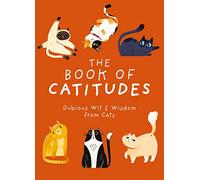 The Book of Catitudes: Dubious Wit & Wisdom from Cats