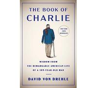 The Book of Charlie: Wisdom from the Remarkable American Life of a 109-Year-Old Man