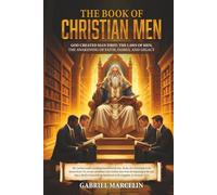 The Book of Christian Men: God Created Man First: The Laws of Men, Awakening Faith, Family, and Legacy