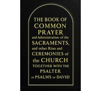 The Book of Common Prayer and Administration of the Sacraments, and other Rites and Ceremonies of the Church Together with the Psalter or Psalms of David