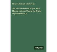 The Book of Common Prayer, with Musical Notes: as Used in the Chapel Royal of Edward VI