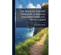 The Book of County Tipperary. A Manual and Directory, etc. [With a map.]