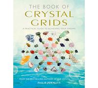The Book of Crystal Grids: A Practical Guide to Achieving Your Dreams