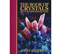 The Book of Crystals: Discover their Powerful Healing Energies