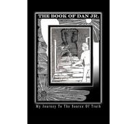 The Book Of Dan Jr.: My Journey To The Source Of Truth