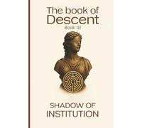 The Book of Descent Book III: SHADOW OF INSTITUTION: 3