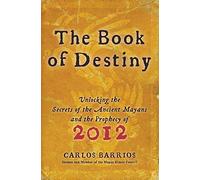 [The Book of Destiny: Unlocking the Secrets of the Ancient Mayans and the Prophecy of 2012] [By: Barrios, Carlos] [July, 2010]