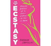 The Book of Ecstasy: Opening Yourself Up to Erotic Energy-in All Its Forms