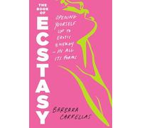 The Book of Ecstasy: Opening Yourself Up to Erotic Energy-in All Its Forms